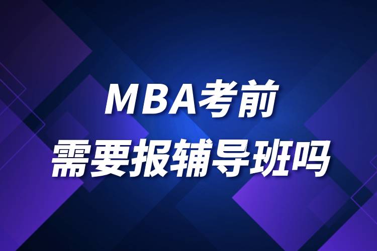 MBA考前需要报辅导班吗