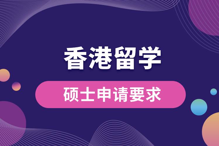 香港留学硕士申请要求是什么