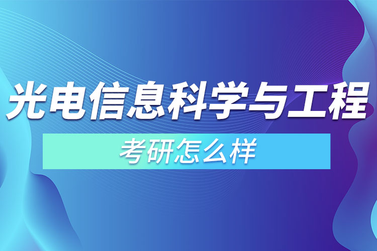 光电信息科学与工程专业考研怎么样