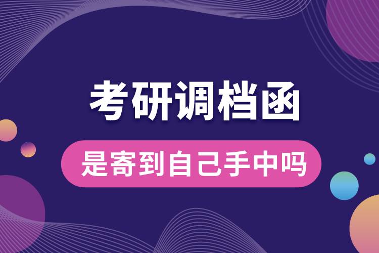 考研调档函是寄到自己手中吗