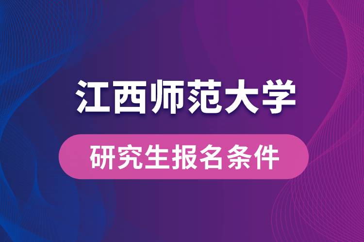 江西师范大学研究生报名条件