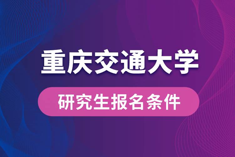 重庆交通大学研究生报名条件