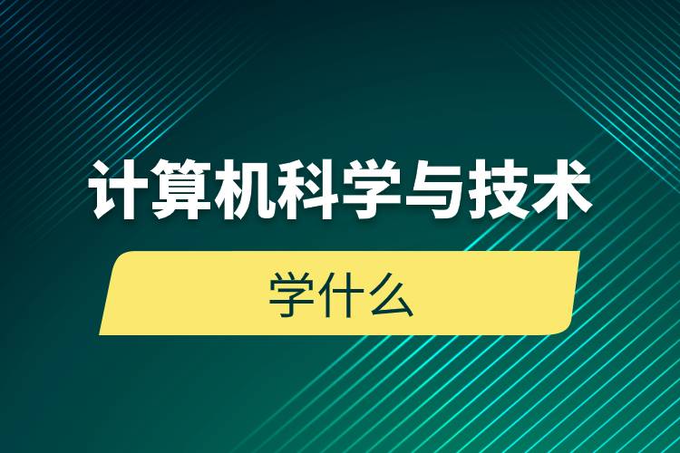 计算机科学与技术学什么