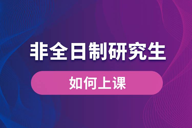 非全日制研究生如何上课