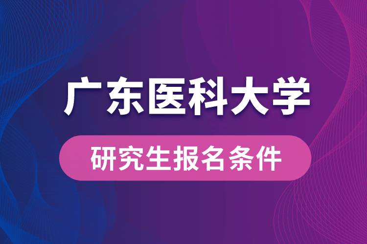 广东医科大学研究生报名条件