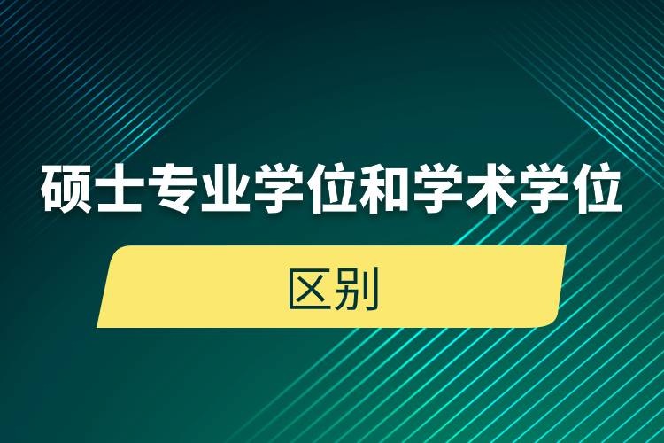 硕士专业学位和学术学位的区别