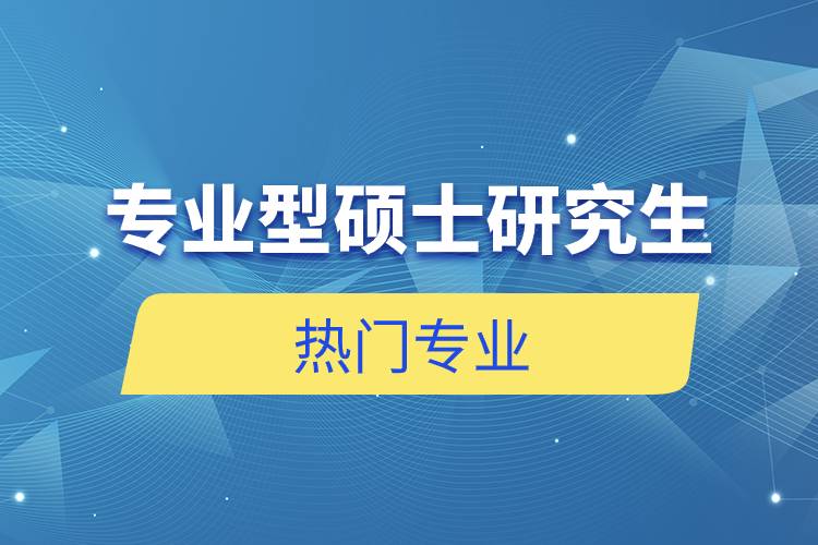 专业型硕士研究生热门专业
