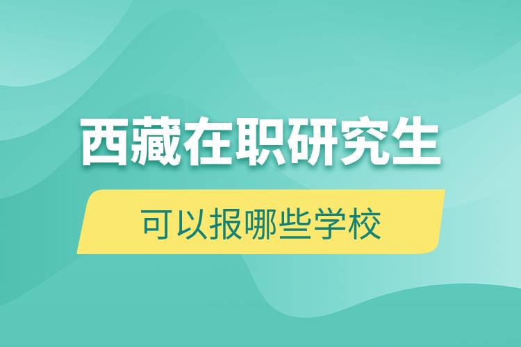 西藏在职研究生可以报哪些学校