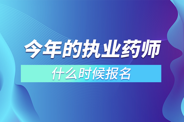 今年的执业药师什么时候报名