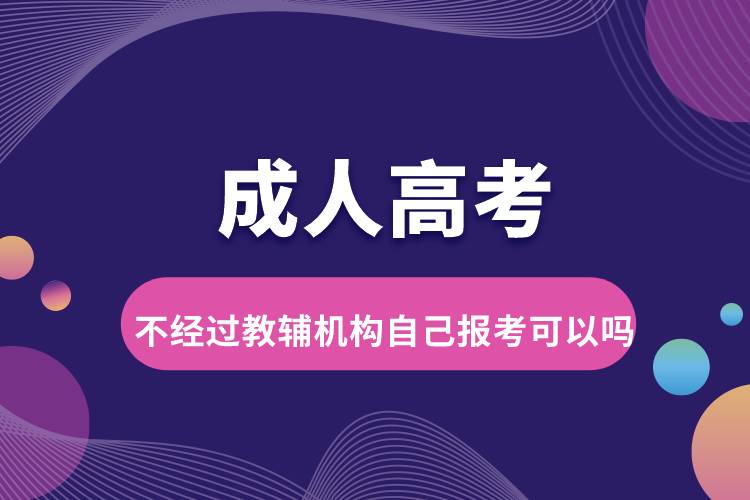 成人高考不经过教辅机构自己报考可以吗.jpg