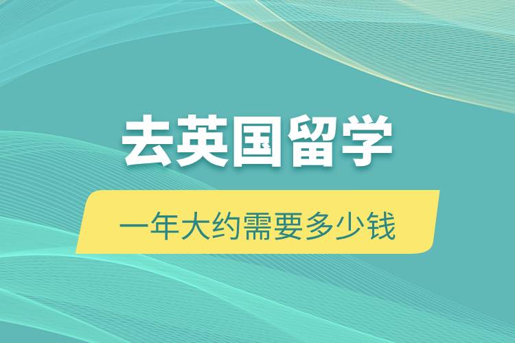 去英国留学一年大约需要多少钱.jpg