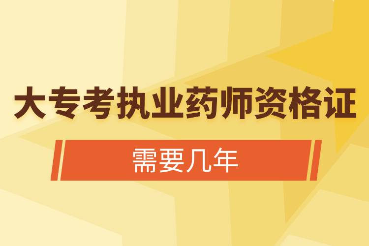 大专考执业药师资格证需要几年.jpg