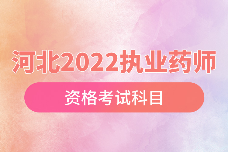 河北2022执业药师资格考试科目.jpg