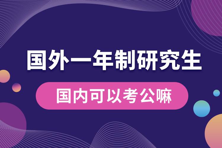 国外一年制研究生国内可以考公嘛.jpg