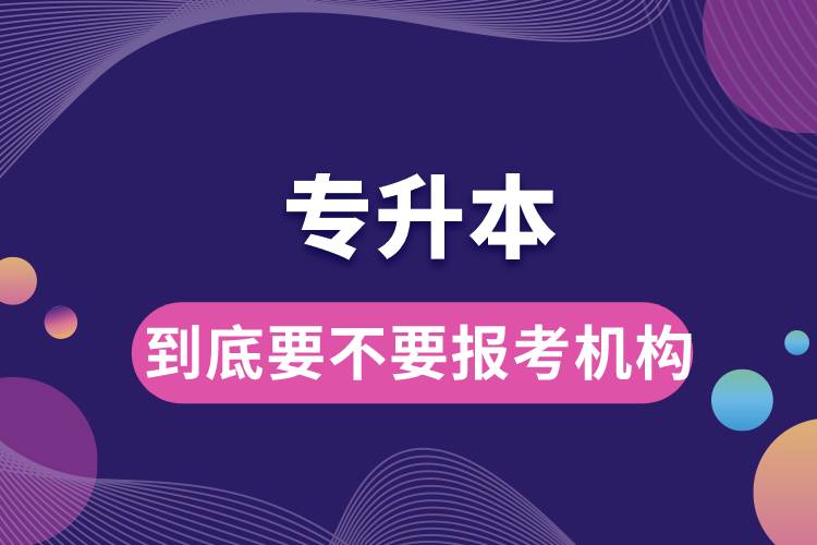 到底要不要报考专升本机构.jpg