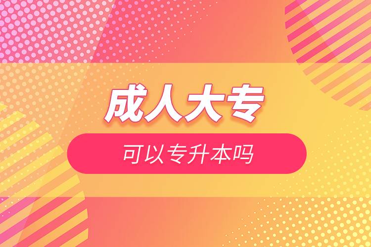 成人大专可以专升本吗.jpg