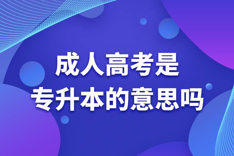 成人高考是专升本的意思吗.jpg