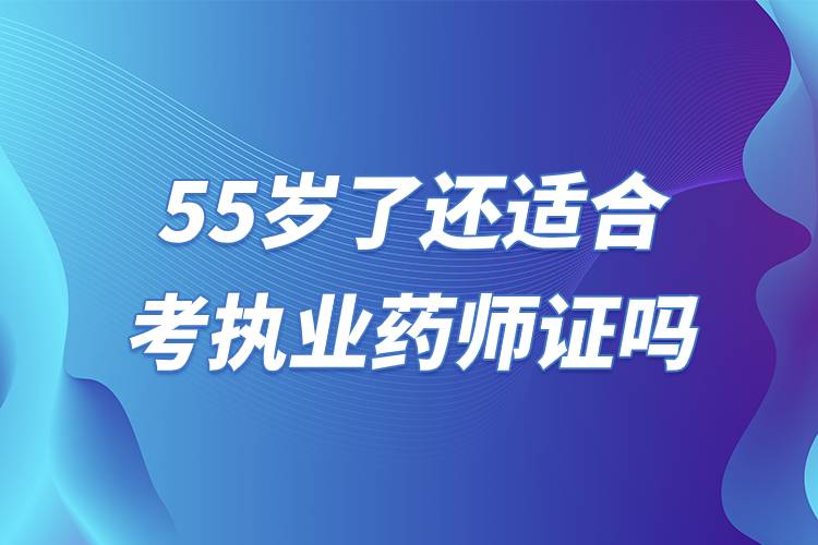 55岁了还适合考执业药师证吗.jpg