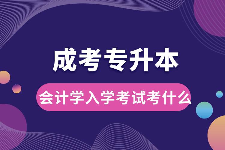 成考专升本会计学入学考试考什么.jpg