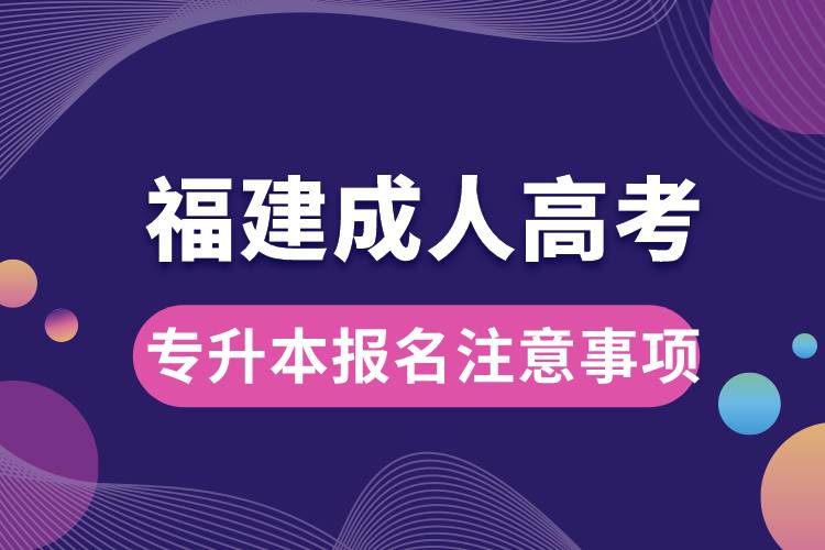 福建成人高考专升本报名注意事项.jpg