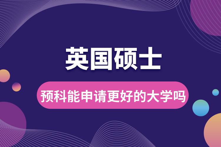 英国硕士预科能申请更好的大学吗.jpg