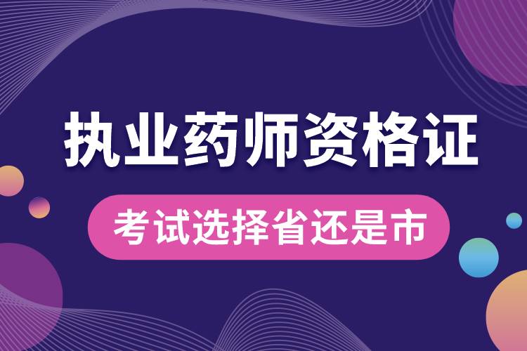 执业药师资格证考试选择省还是市.jpg