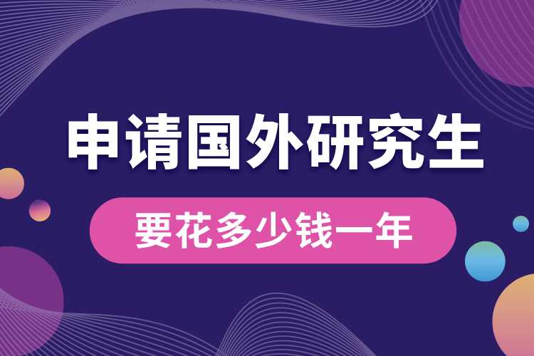 申请国外研究生要花多少钱一年.jpg