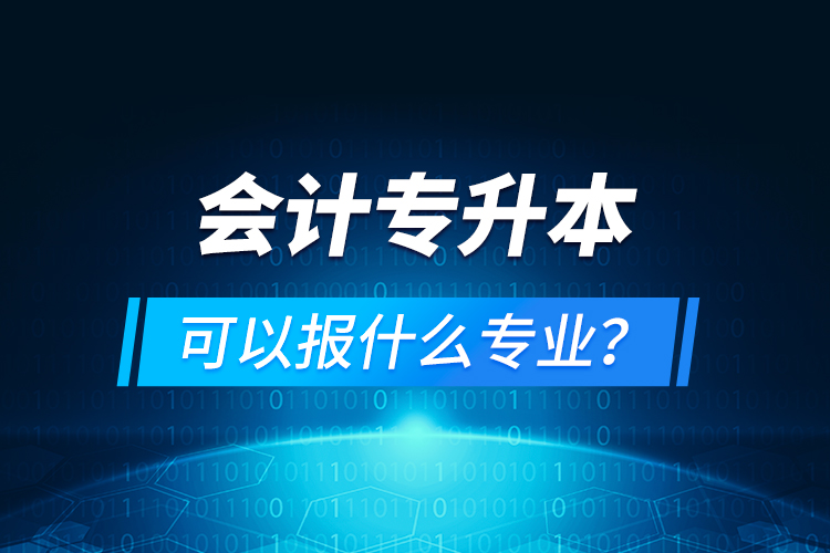 会计专升本可以报什么专业？