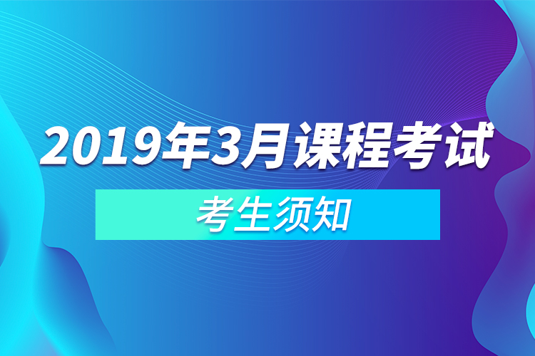 2019年3月课程考试考生须知