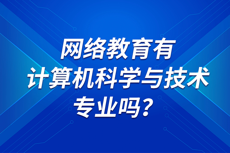 网络教育有计算机科学与技术专业吗？