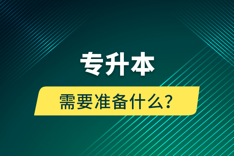 专升本需要准备什么？