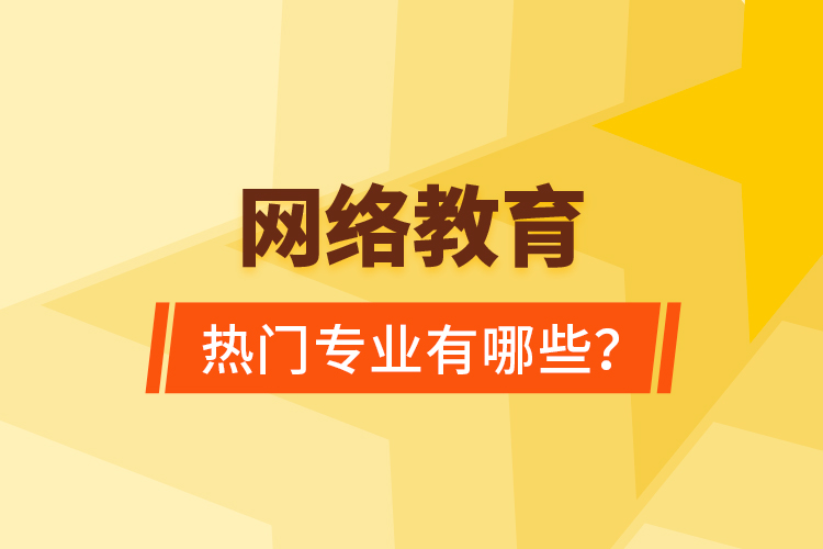 网络教育热门专业有哪些？