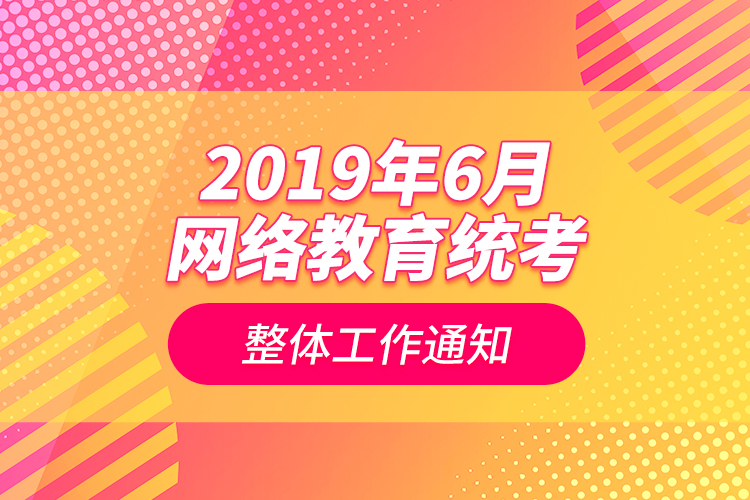 2019年6月网络教育统考整体工作通知