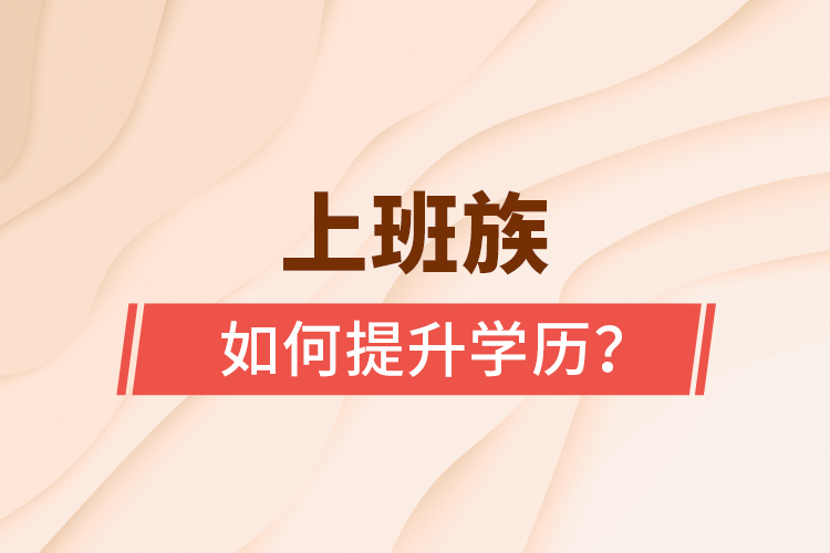 上班族如何提升学历？