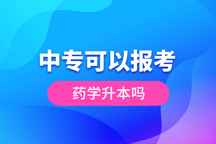 中专可以报考药学升本吗