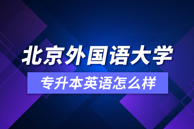 北京外国语大学专升本英语怎么样？