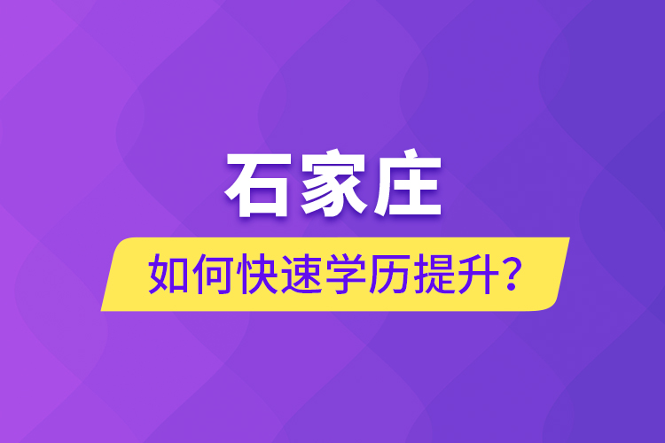 石家庄如何快速学历提升？