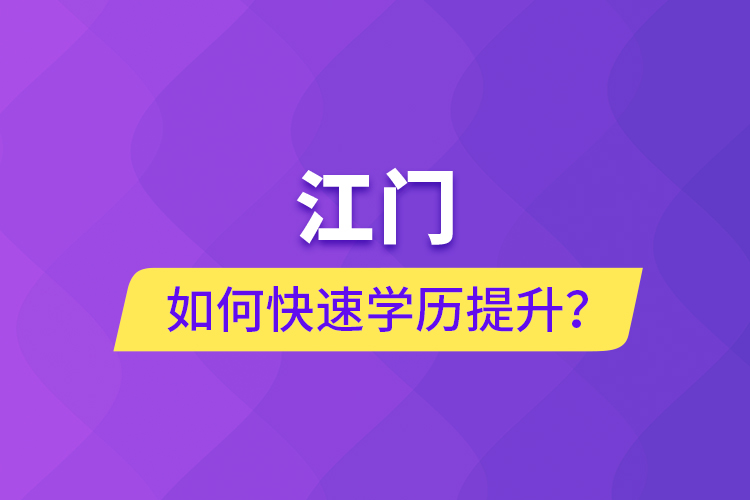 江门如何快速提升学历？