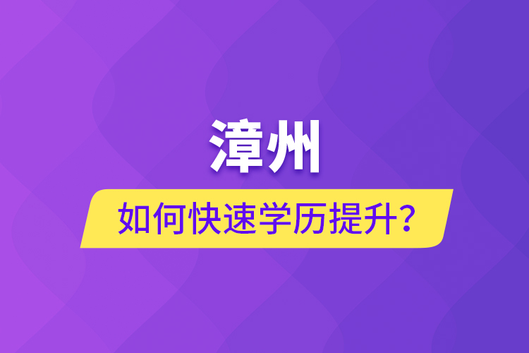 漳州如何快速提升学历？