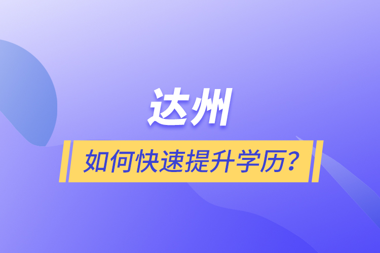 达州如何快速提升学历？