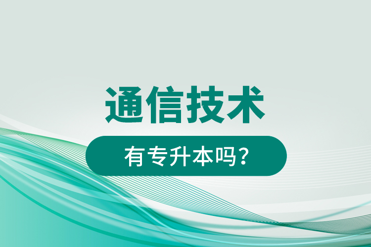 通信技术有专升本吗？