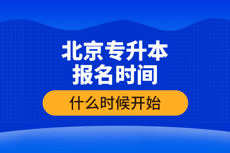 北京专升本报名时间什么时候开始