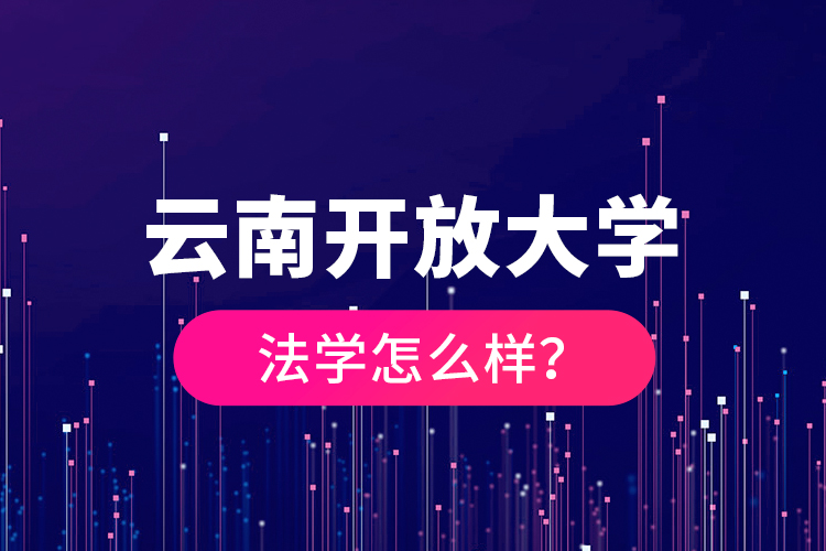 云南开放大学法学怎么样？