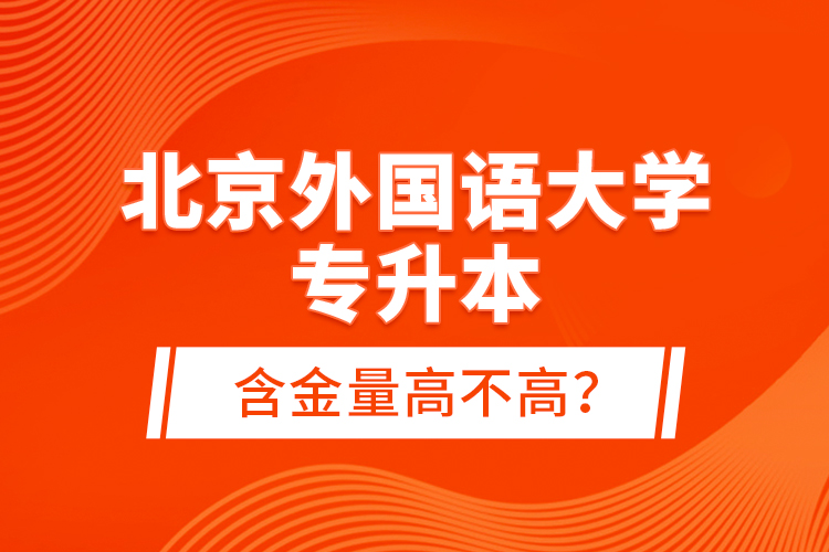 北京外国语大学专升本含金量高不高？