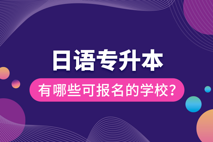 日语专升本有哪些可报名的学校？