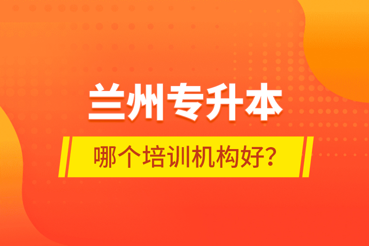 兰州专升本哪个培训机构好？