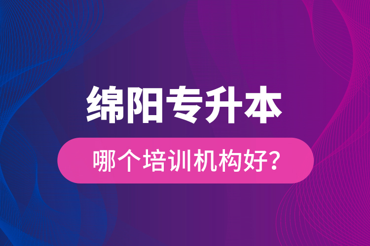 绵阳专升本哪个培训机构好？