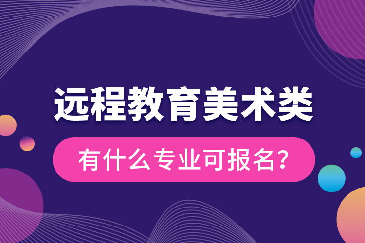 远程教育美术类有什么专业可报名？