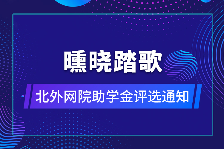 曛晓踏歌——北外网院助学金评选通知