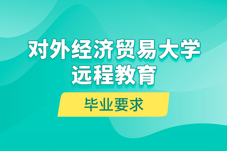 对外经济贸易大学远程教育毕业要求